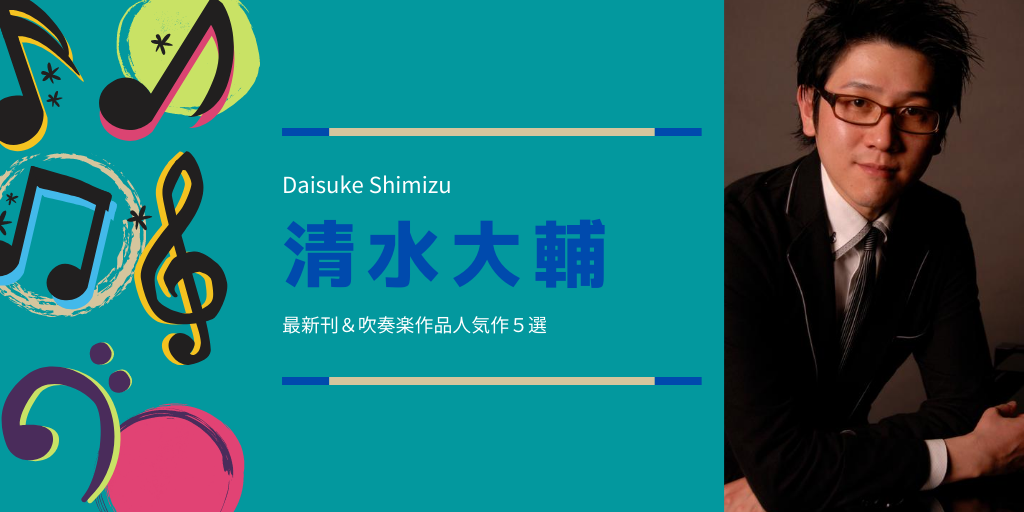 清水大輔 最新刊 吹奏楽人気作５選 吹奏楽の楽曲 楽譜情報マガジン フォスターミュージック