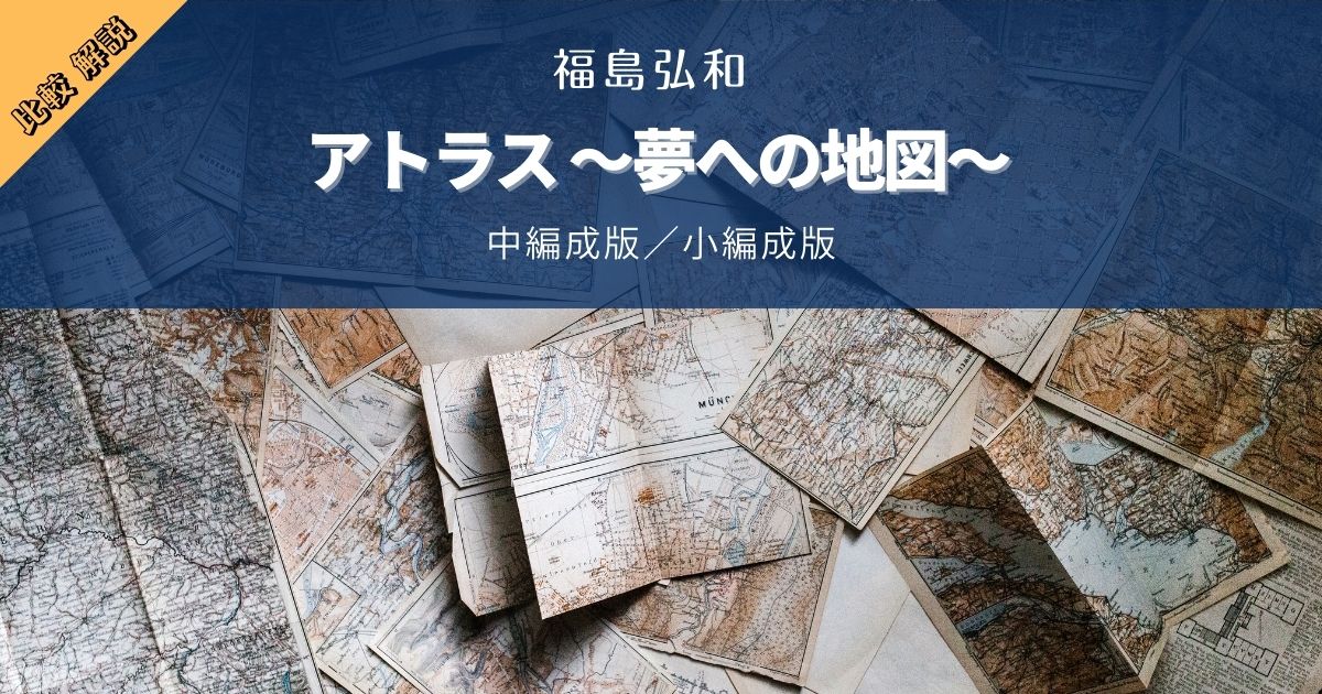 「アトラス〜夢への地図〜 ｜福島弘和」比較＆解説！中編成版・小編成版